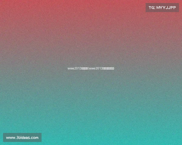 wwe2013最新赛事(wwe2013最新赛事完整版)